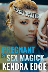 Pregnant by Sex Magick by Kendra Edge