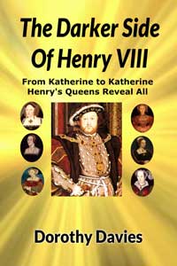 The Darker Side of Henry VIII - By His Queens by Dorothy Davies