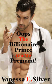 Oops The Billionaire Prince Got Me Pregnant! Oops The Billionaire Prince Got Me Pregnant!