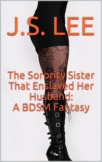The Sorority Sister That Enslaved Her Husband: A BDSM Fantasy by J.S. Lee