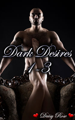 Dark Desires 1 - 3 by Daisy Rose