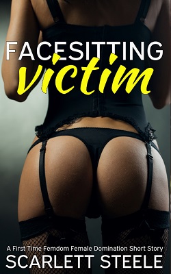 Facesitting Victim - A First Time Femdom Female Domination Short Story Facesitting Victim - A First Time Femdom Female Domination Short Story