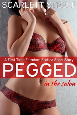 Pegged in the Salon- A First Time Femdom Erotica Short Story by Scarlett Steele