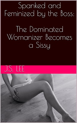 Spanked and Feminized by the Boss Spanked and Feminized by the Boss