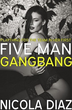 Plaything For The Team In Her First Five Man Gangbang by Nicola Diaz