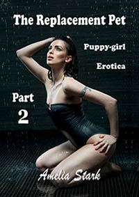 The Replacement Pet - Puppy-girl Erotica Part 2 by Amelia Stark