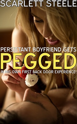 Persistent Boyfriend Gets Pegged In His Own First Back Door Experience!
 by Scarlett Steele