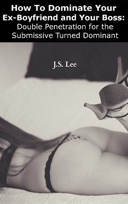 How To Dominate Your Ex-Boyfriend and Your Boss by J.S. Lee