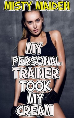 My personal trainer took my cream My personal trainer took my cream