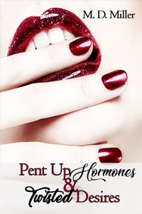 Pent Up Hormones & Twisted Desires Pent Up Hormones & Twisted Desires