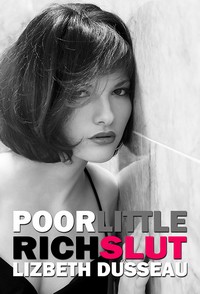 Poor Little Rich Slut by Lizbeth Dusseau