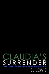 Claudia's Surrender: The Case Of The Reluctant Submissive Claudia's Surrender: The Case Of The Reluctant Submissive