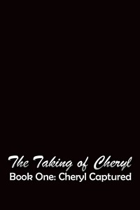 The Taking Of Cheryl, Book One: Cheryl Captured by Paul Blades