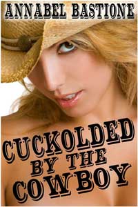 Cuckolded By The Cowboy by Annabel Bastione