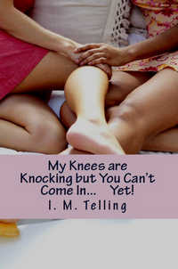 My Knees are Knocking but You Can't Come In… Yet! My Knees are Knocking but You Can't Come In… Yet!